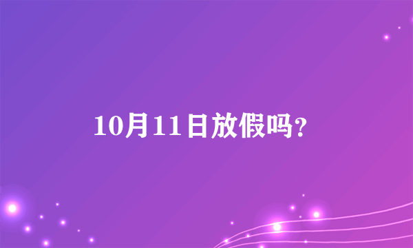 10月11日放假吗？