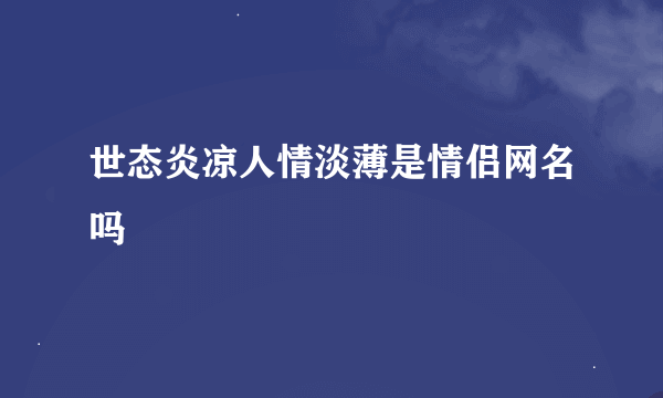 世态炎凉人情淡薄是情侣网名吗