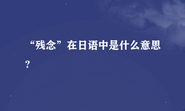 “残念”在日语中是什么意思？