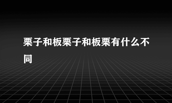 栗子和板栗子和板栗有什么不同