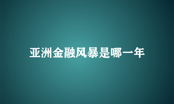 亚洲金融风暴是哪一年