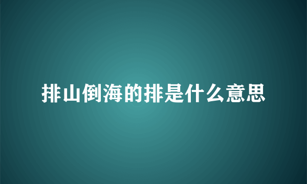 排山倒海的排是什么意思