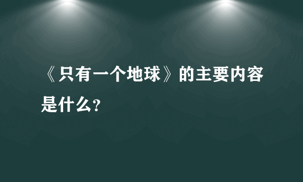 《只有一个地球》的主要内容是什么？