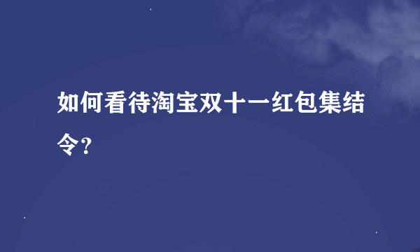 如何看待淘宝双十一红包集结令？