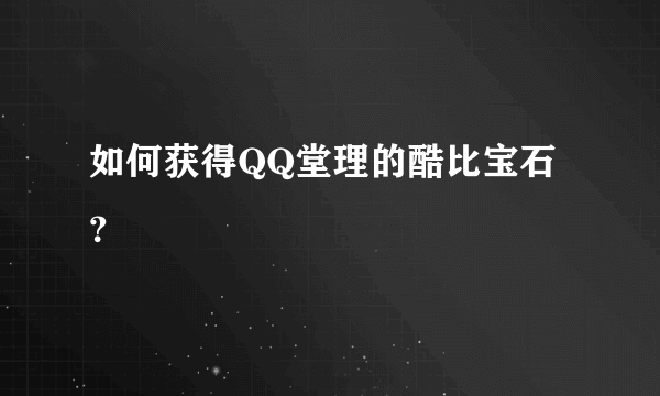 如何获得QQ堂理的酷比宝石？