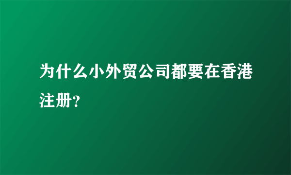 为什么小外贸公司都要在香港注册？