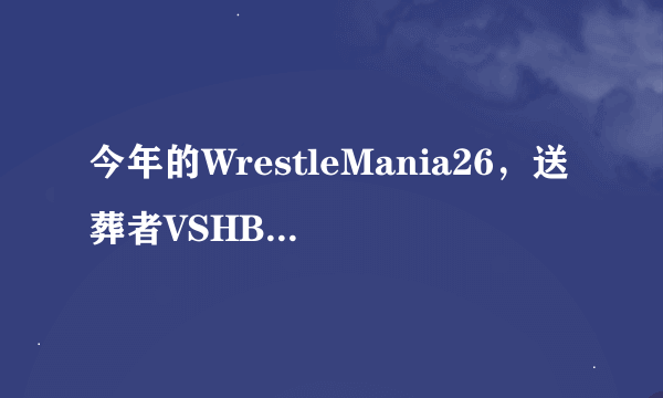 今年的WrestleMania26，送葬者VSHBK，送葬者赢的几率大么