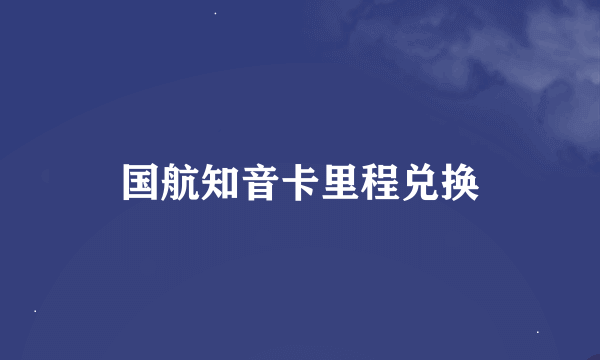 国航知音卡里程兑换