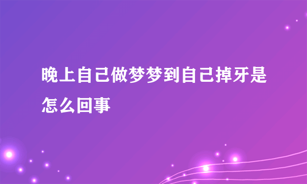 晚上自己做梦梦到自己掉牙是怎么回事