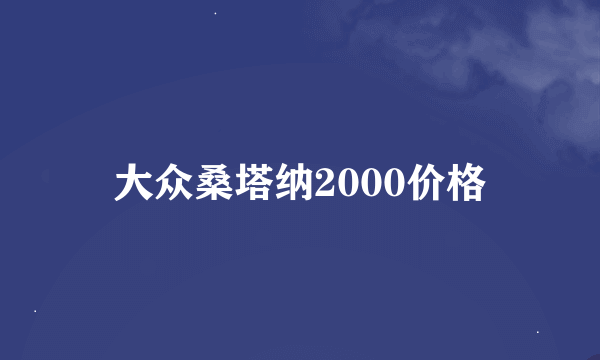 大众桑塔纳2000价格