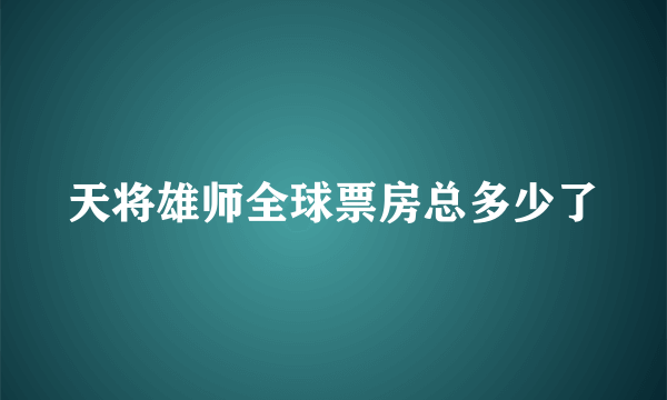 天将雄师全球票房总多少了