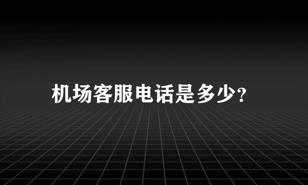 机场客服电话是多少？