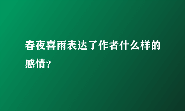 春夜喜雨表达了作者什么样的感情？