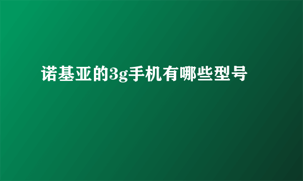 诺基亚的3g手机有哪些型号