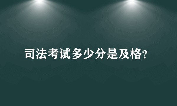 司法考试多少分是及格？