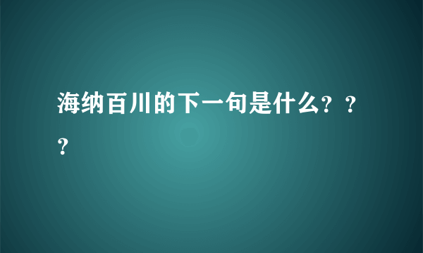 海纳百川的下一句是什么？？？