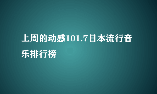 上周的动感101.7日本流行音乐排行榜