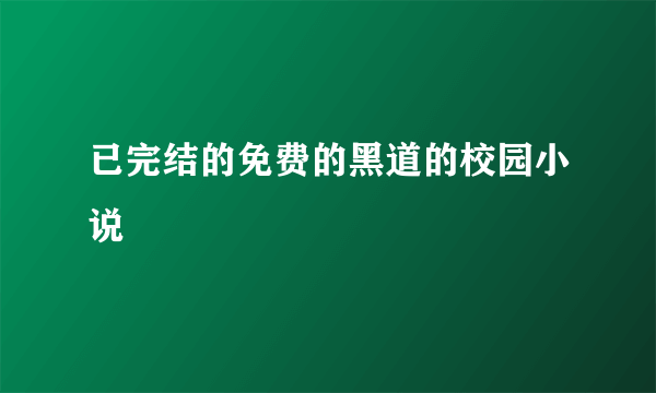 已完结的免费的黑道的校园小说