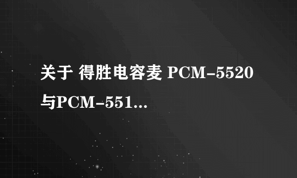 关于 得胜电容麦 PCM-5520与PCM-5510 的几个问题