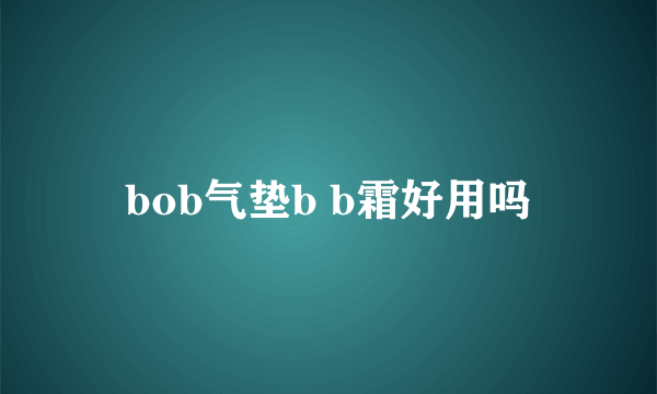 bob气垫b b霜好用吗