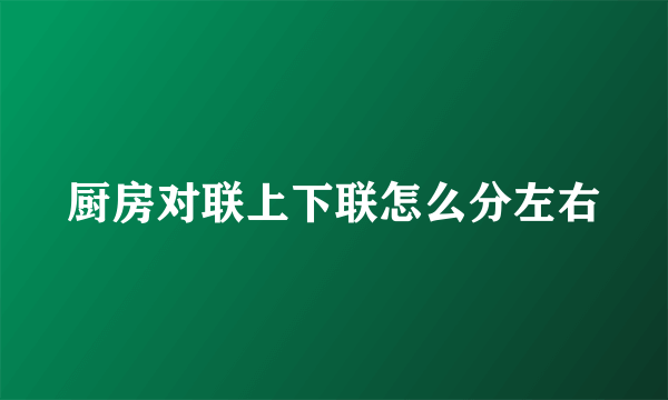 厨房对联上下联怎么分左右