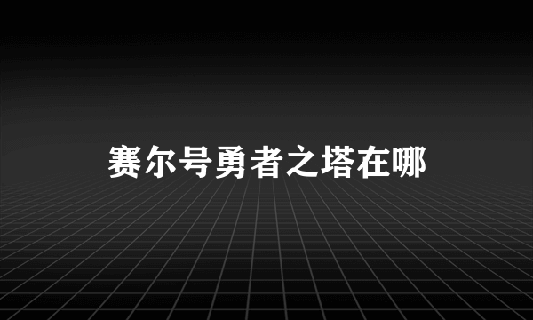 赛尔号勇者之塔在哪