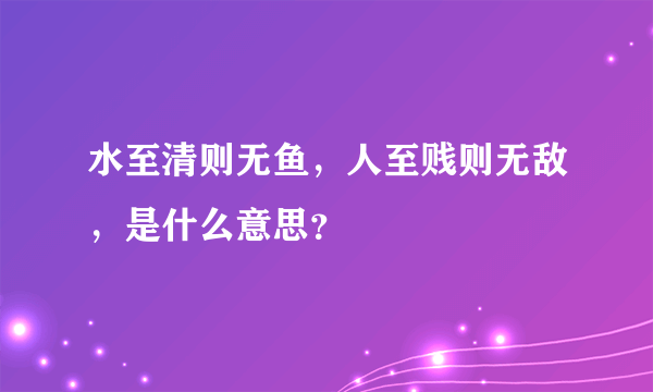 水至清则无鱼，人至贱则无敌，是什么意思？