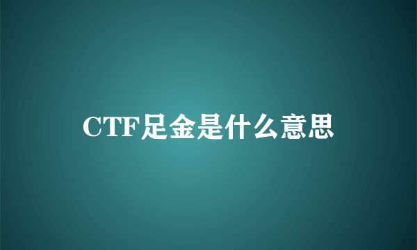 CTF足金是什么意思