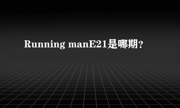 Running manE21是哪期？