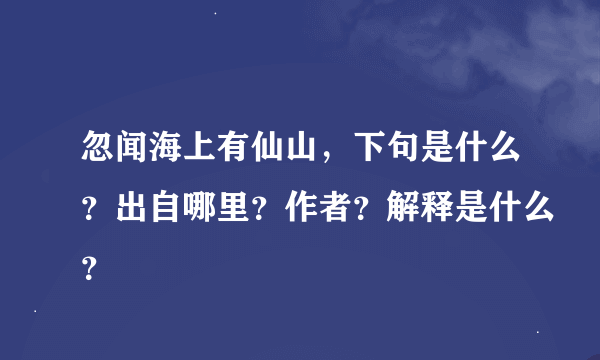 忽闻海上有仙山，下句是什么？出自哪里？作者？解释是什么？