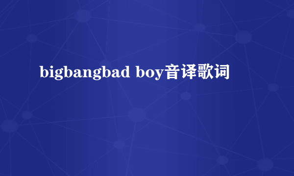 bigbangbad boy音译歌词