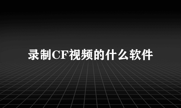 录制CF视频的什么软件