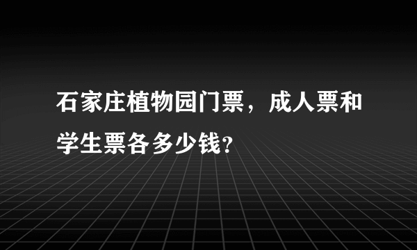 石家庄植物园门票，成人票和学生票各多少钱？