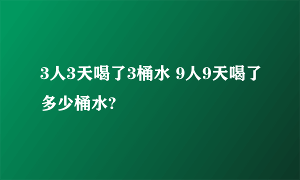 3人3天喝了3桶水 9人9天喝了多少桶水?