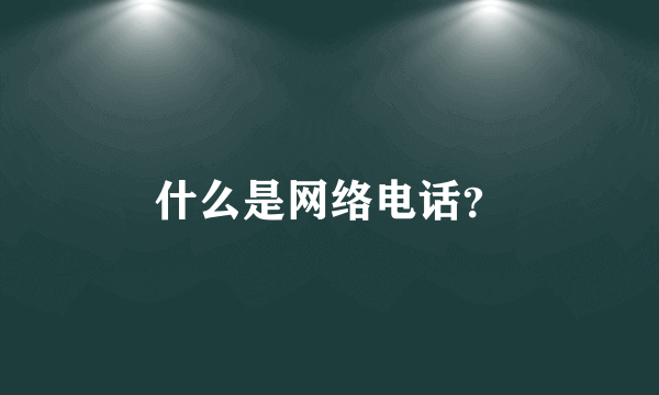 什么是网络电话？