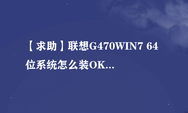 【求助】联想G470WIN7 64位系统怎么装OKR7工程师版