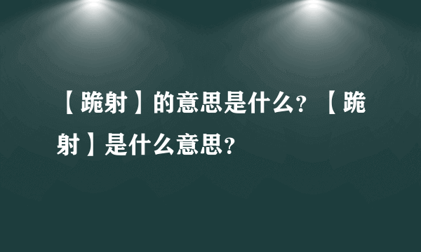 【跪射】的意思是什么？【跪射】是什么意思？