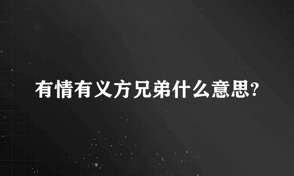 有情有义方兄弟什么意思?