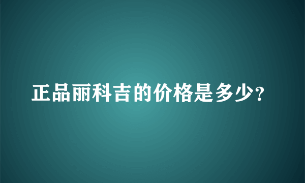 正品丽科吉的价格是多少？