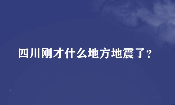 四川刚才什么地方地震了？