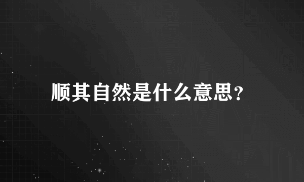 顺其自然是什么意思？