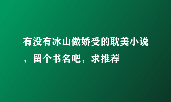 有没有冰山傲娇受的耽美小说，留个书名吧，求推荐