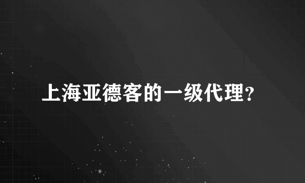 上海亚德客的一级代理？