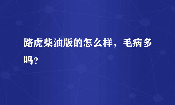 路虎柴油版的怎么样，毛病多吗？