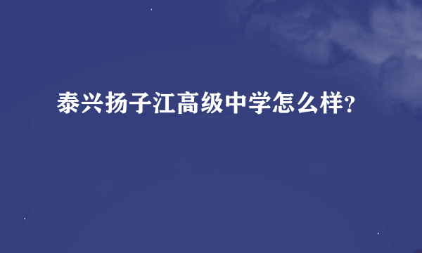 泰兴扬子江高级中学怎么样？