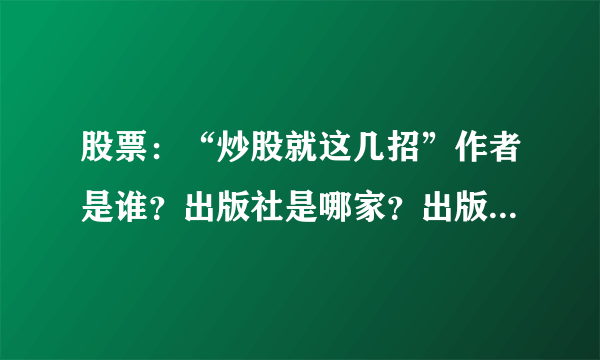 股票：“炒股就这几招”作者是谁？出版社是哪家？出版年月日是什么？