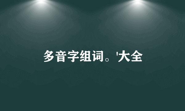 多音字组词。'大全