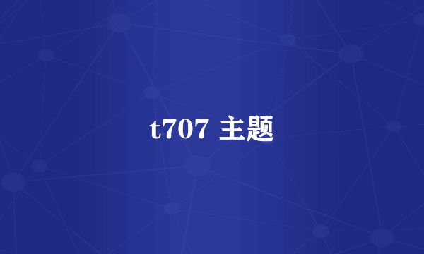 t707 主题