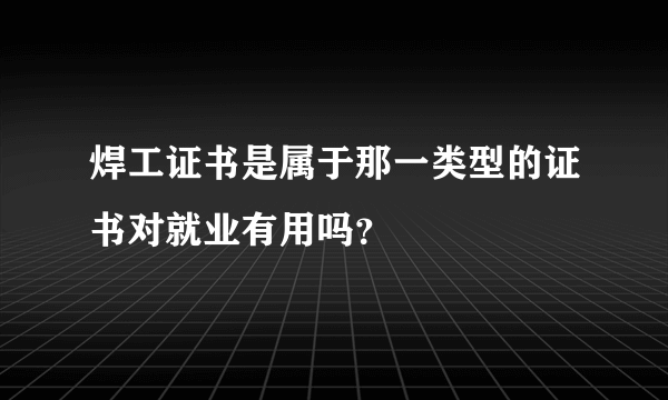 焊工证书是属于那一类型的证书对就业有用吗？