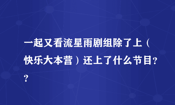 一起又看流星雨剧组除了上（快乐大本营）还上了什么节目？？